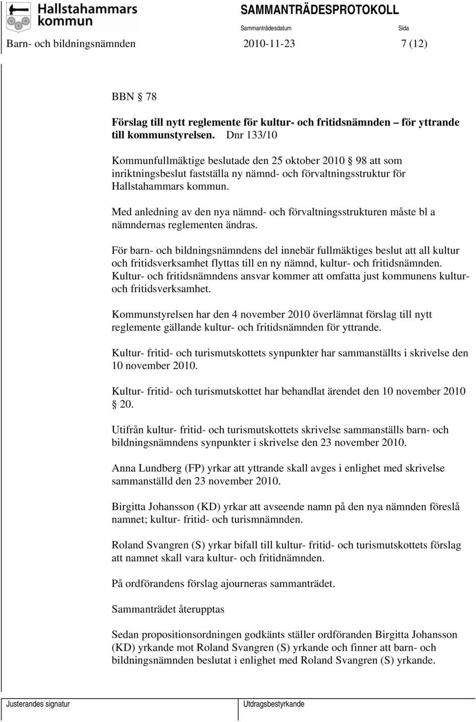 Med anledning av den nya nämnd- och förvaltningsstrukturen måste bl a nämndernas reglementen ändras.
