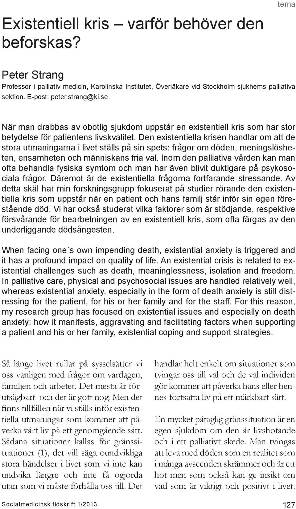 Den existentiella krisen handlar om att de stora utmaningarna i livet ställs på sin spets: frågor om döden, meningslösheten, ensamheten och människans fria val.