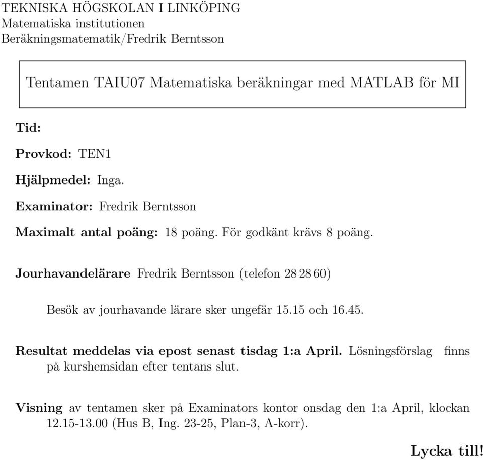 Jourhavandelärare Fredrik Berntsson (telefon 282860) Besök av jourhavande lärare sker ungefär 15.15 och 16.45.