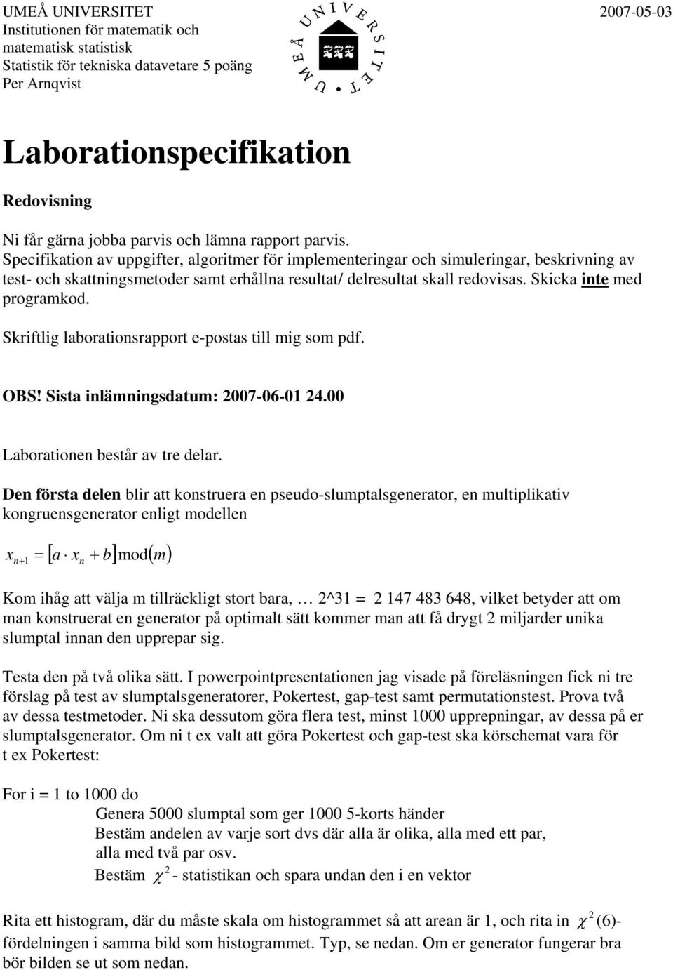 Skicka inte med programkod. Skriftlig laborationsrapport e-postas till mig som pdf. OBS! Sista inlämningsdatum: 2007-06-01 24.00 Laborationen består av tre delar.