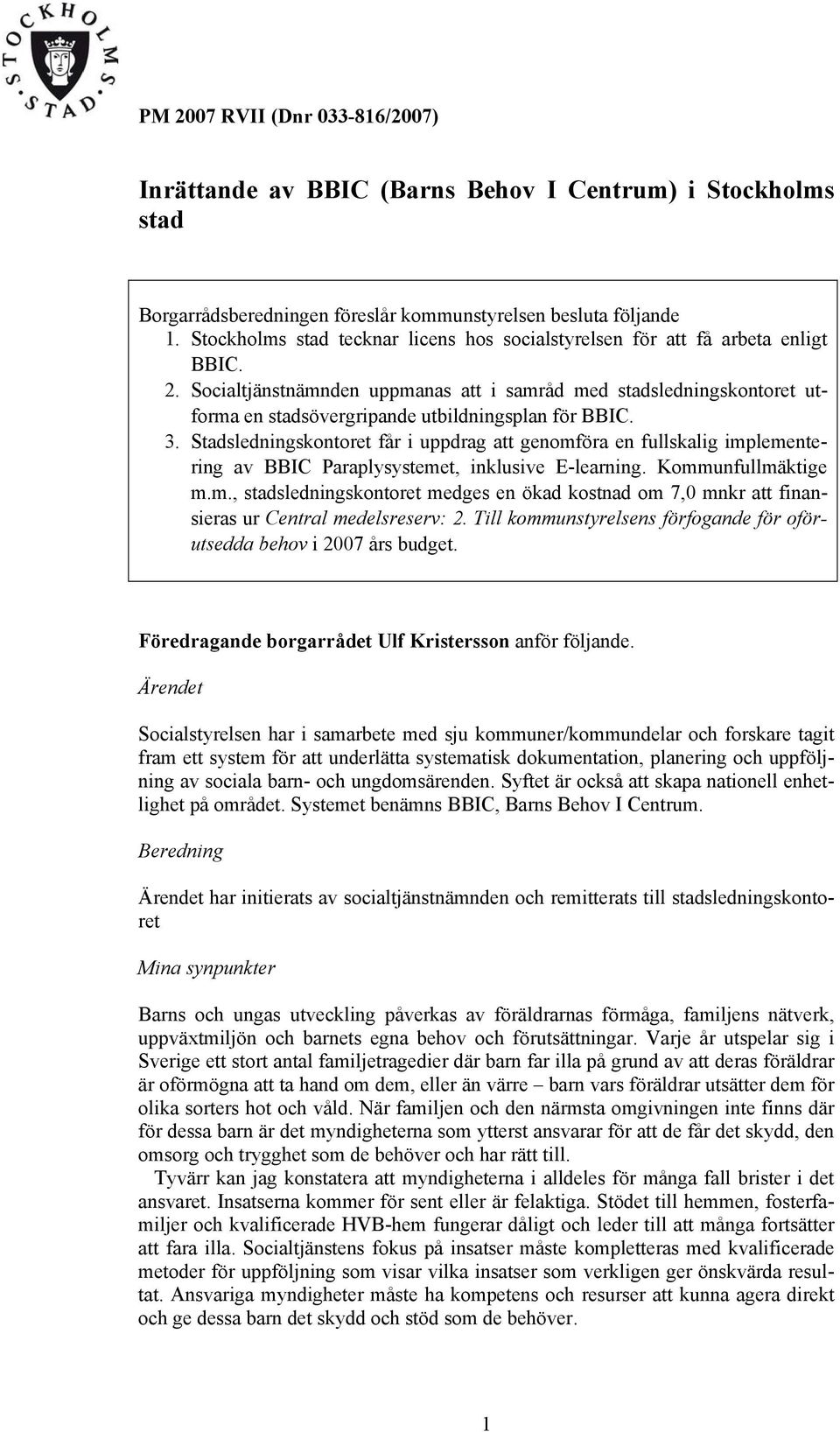 Stadsledningskontoret får i uppdrag att genomföra en fullskalig implementering av BBIC Paraplysystemet, inklusive E-learning. Kommunfullmäktige m.m., stadsledningskontoret medges en ökad kostnad om 7,0 mnkr att finansieras ur Central medelsreserv: 2.