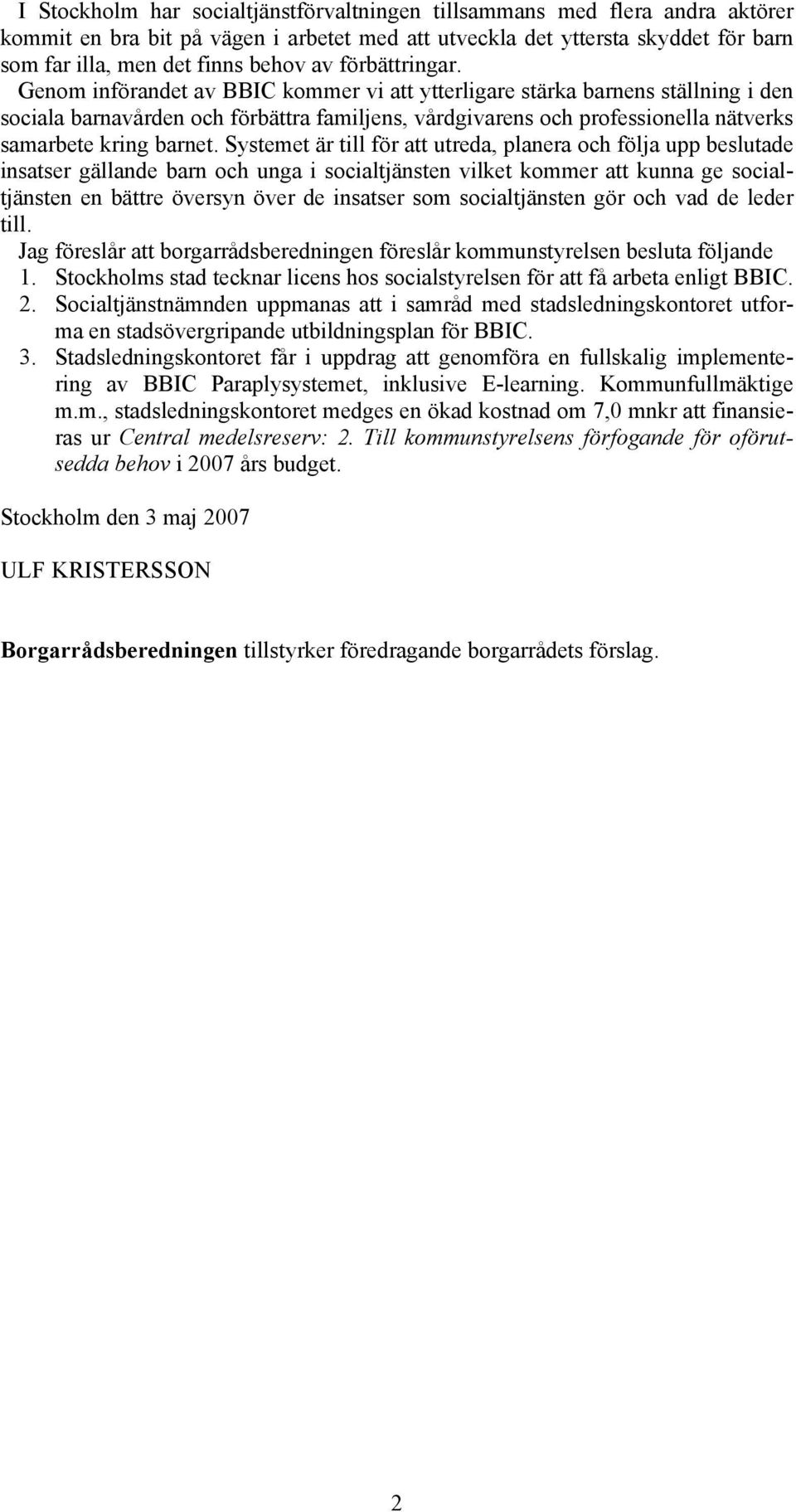 Genom införandet av BBIC kommer vi att ytterligare stärka barnens ställning i den sociala barnavården och förbättra familjens, vårdgivarens och professionella nätverks samarbete kring barnet.