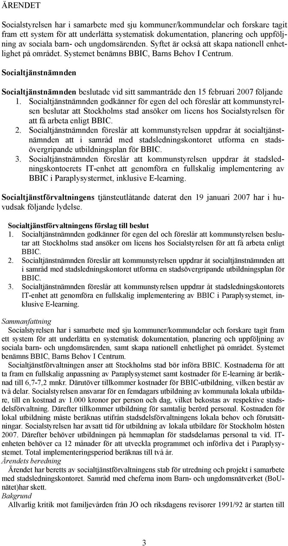 Socialtjänstnämnden Socialtjänstnämnden beslutade vid sitt sammanträde den 15 februari 2007 följande 1.