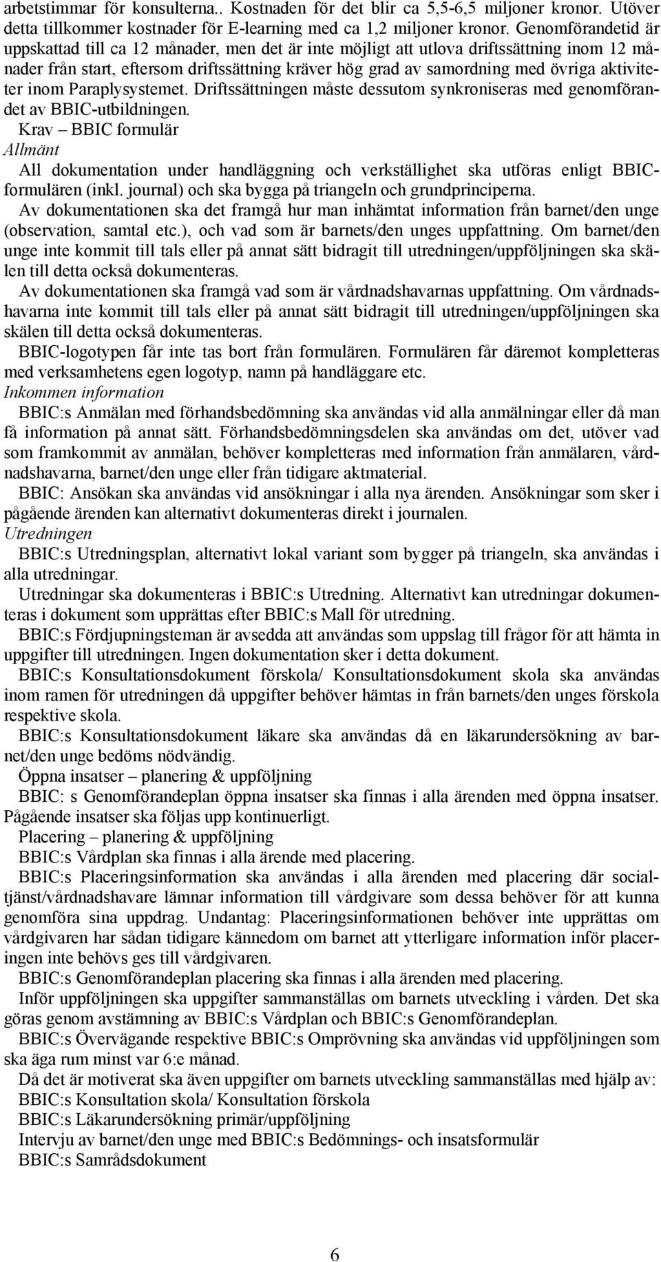 aktiviteter inom Paraplysystemet. Driftssättningen måste dessutom synkroniseras med genomförandet av BBIC-utbildningen.