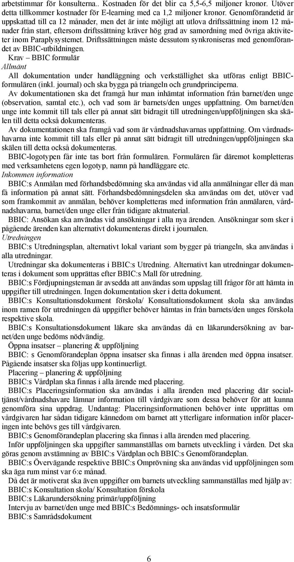 aktiviteter inom Paraplysystemet. Driftssättningen måste dessutom synkroniseras med genomförandet av BBIC-utbildningen.