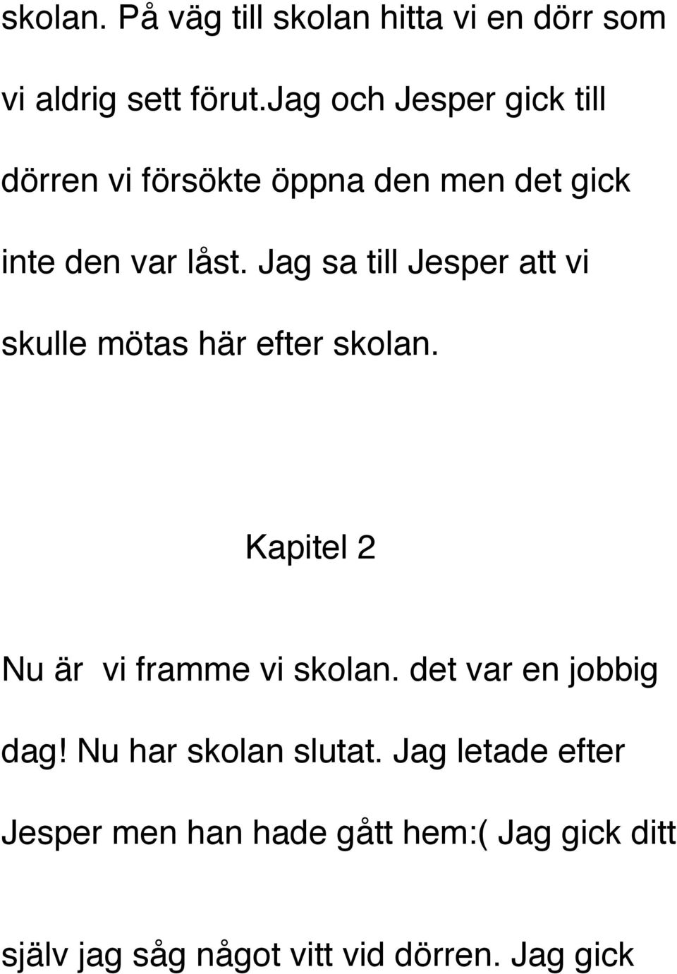 Jag sa till Jesper att vi skulle mötas här efter skolan. Kapitel 2 Nu är vi framme vi skolan.