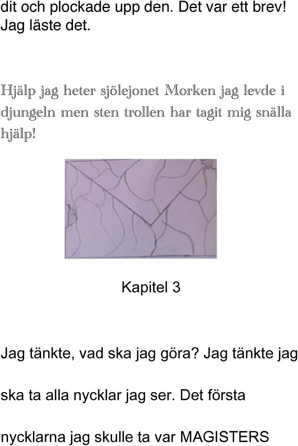 har tagit mig snälla hjälp! Kapitel 3 Jag tänkte, vad ska jag göra?