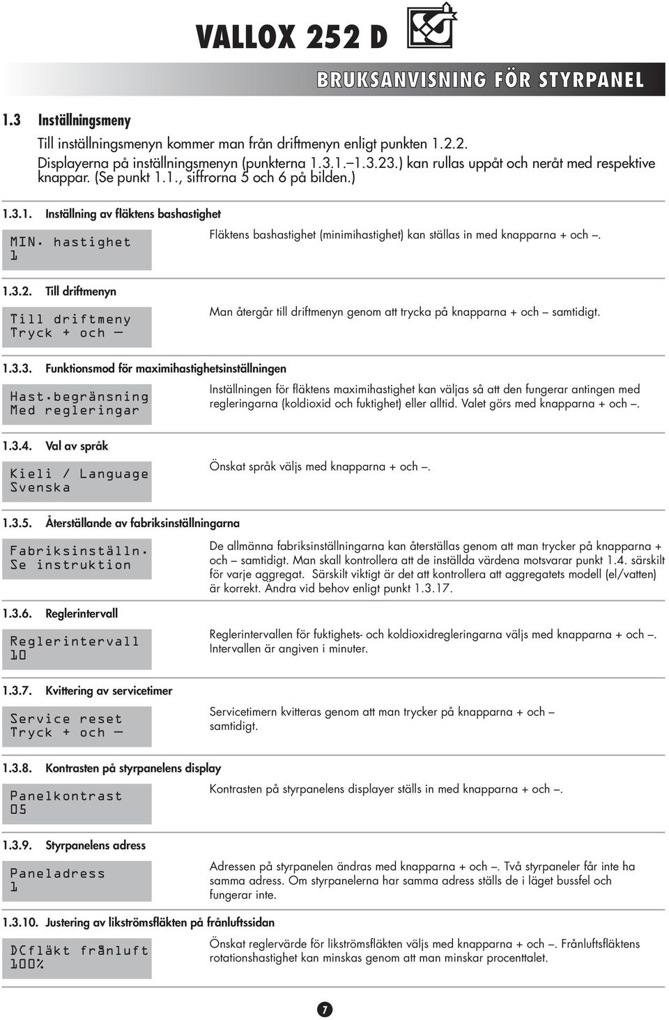 hastighet 1 Fläktens bashastighet (minimihastighet) kan ställas in med knapparna + och. 1.3.2.