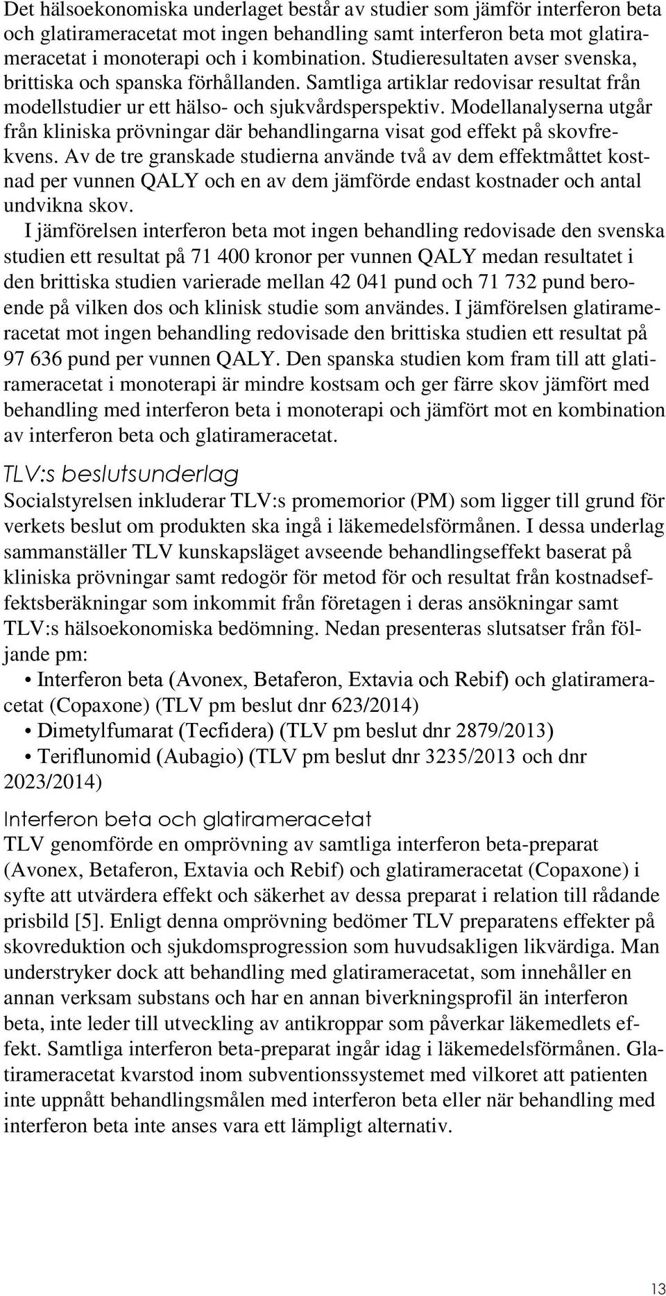 Modellanalyserna utgår från kliniska prövningar där behandlingarna visat god effekt på skovfrekvens.