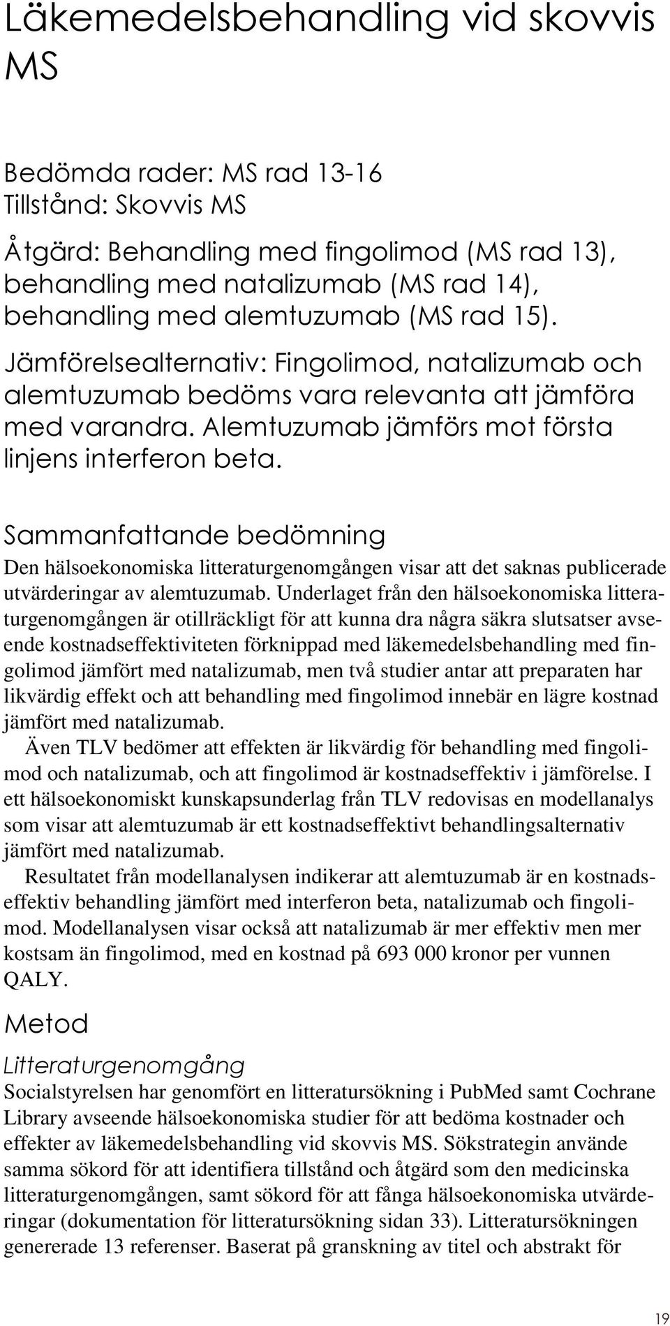 Sammanfattande bedömning Den hälsoekonomiska litteraturgenomgången visar att det saknas publicerade utvärderingar av alemtuzumab.