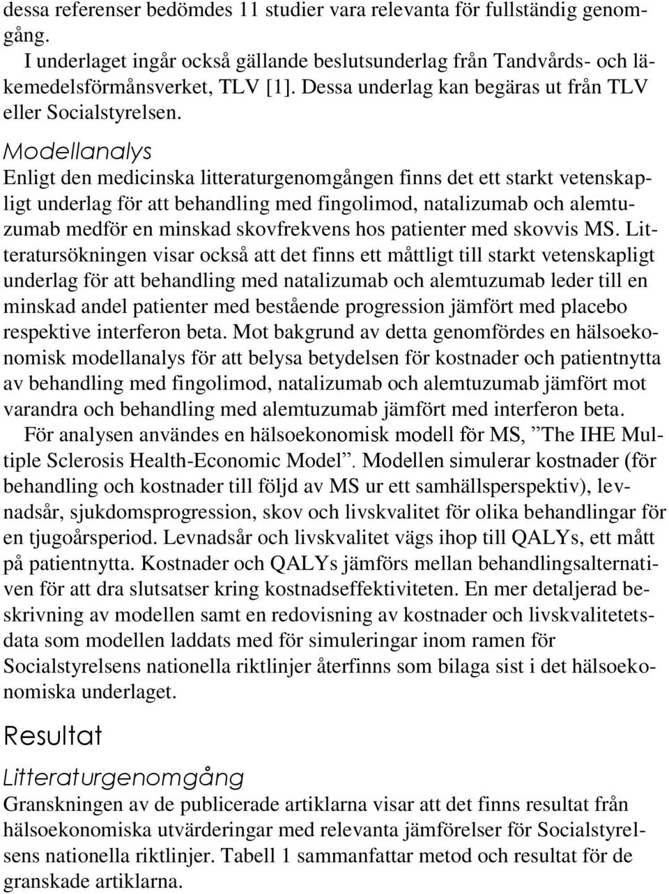 Modellanalys Enligt den medicinska litteraturgenomgången finns det ett starkt vetenskapligt underlag för att behandling med fingolimod, natalizumab och alemtuzumab medför en minskad skovfrekvens hos