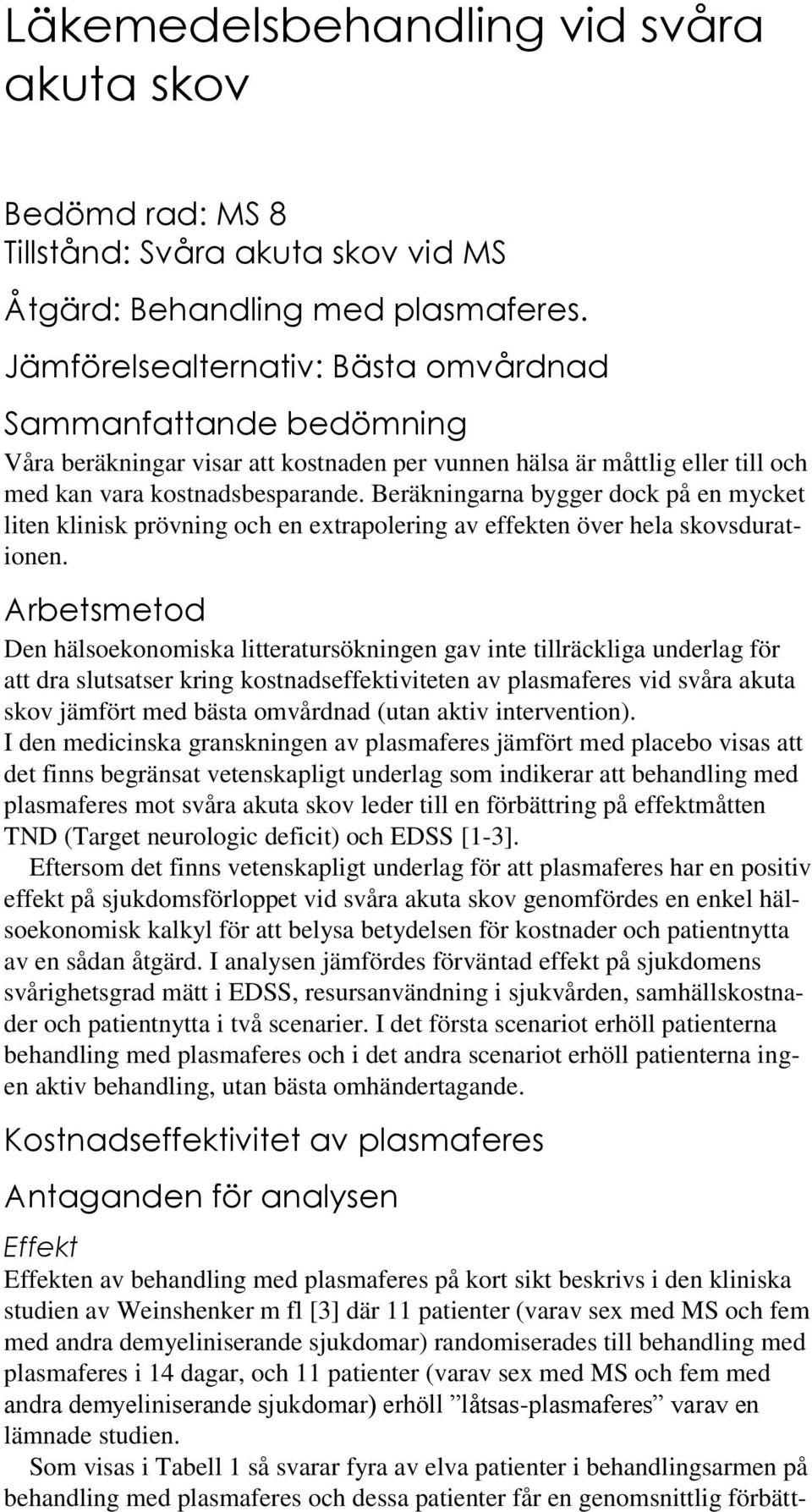 Beräkningarna bygger dock på en mycket liten klinisk prövning och en extrapolering av effekten över hela skovsdurationen.