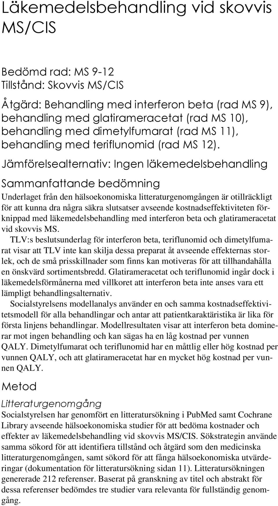 Jämförelsealternativ: Ingen läkemedelsbehandling Sammanfattande bedömning Underlaget från den hälsoekonomiska litteraturgenomgången är otillräckligt för att kunna dra några säkra slutsatser avseende