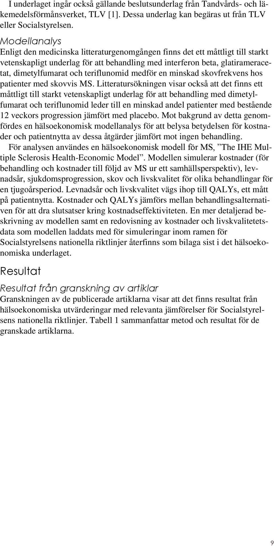 teriflunomid medför en minskad skovfrekvens hos patienter med skovvis MS.