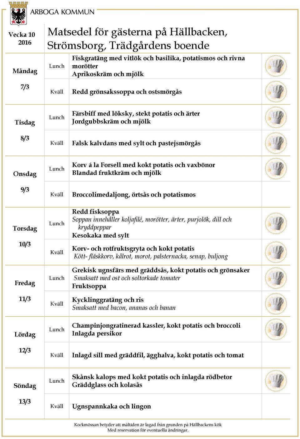 Soppan innehåller koljafilé, morötter, ärter, purjolök, dill och kryddpeppar Kesokaka med sylt Korv- och rotfruktsgryta och kokt potatis Kött- fläskkorv, kålrot, morot, palsternacka, senap, buljong