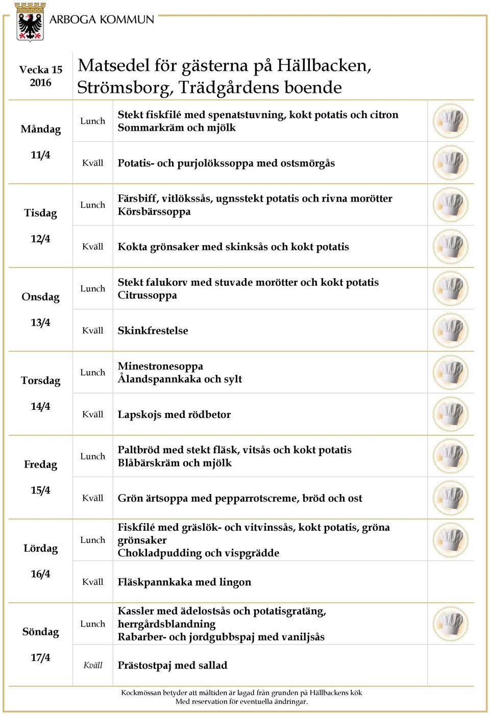 Lapskojs med rödbetor 15/4 Paltbröd med stekt fläsk, vitsås och kokt potatis Blåbärskräm och mjölk Grön ärtsoppa med pepparrotscreme, bröd och ost 16/4 Fiskfilé med gräslök- och vitvinssås, kokt
