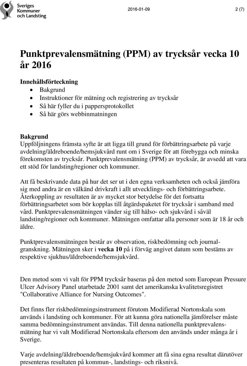 förekomsten av trycksår. Punktprevalensmätning (PPM) av trycksår, är avsedd att vara ett stöd för landsting/regioner och kommuner.