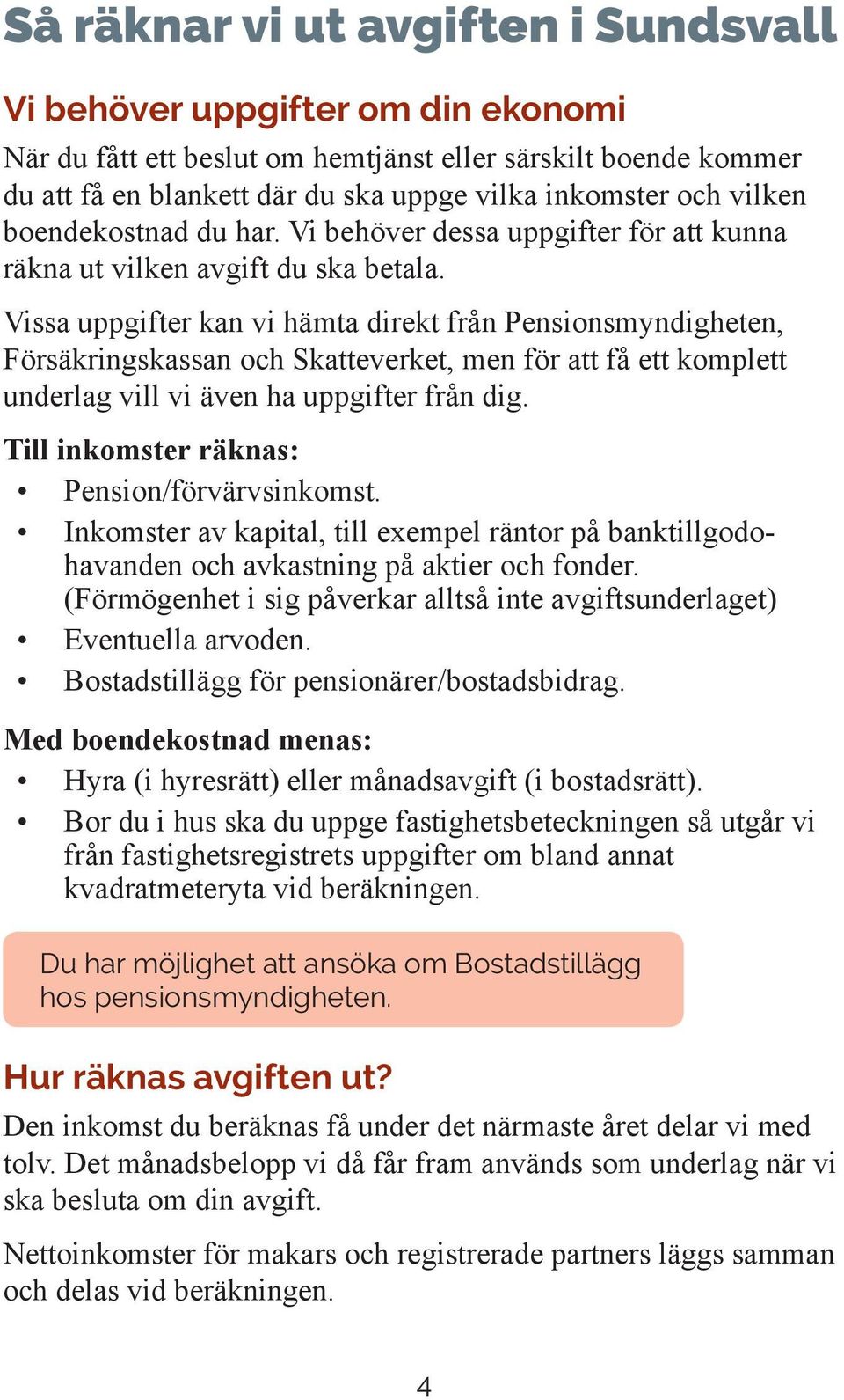 Vissa uppgifter kan vi hämta direkt från Pensionsmyndigheten, Försäkringskassan och Skatteverket, men för att få ett komplett underlag vill vi även ha uppgifter från dig.