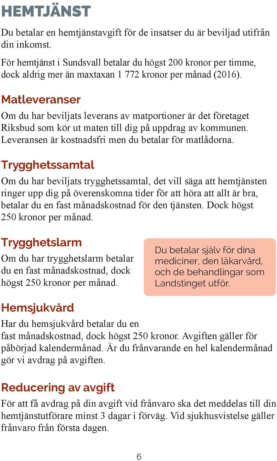 Matleveranser Om du har beviljats leverans av matportioner är det företaget Riksbud som kör ut maten till dig på uppdrag av kommunen. Leveransen är kostnadsfri men du betalar för matlådorna.