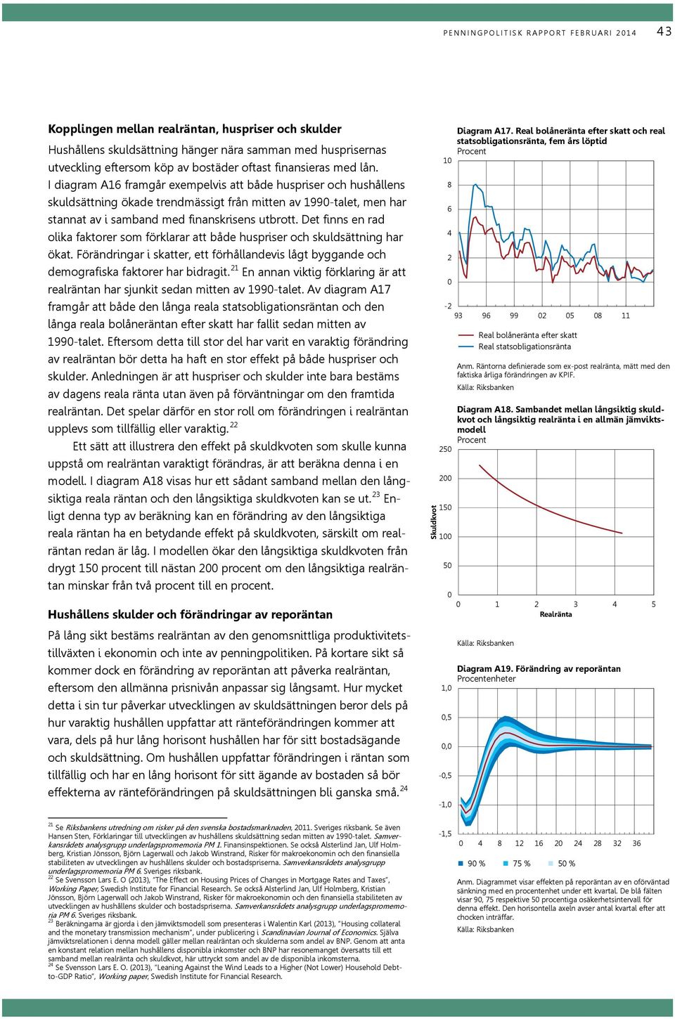 I diagram A16 framgår exempelvis att både huspriser och hushållens skuldsättning ökade trendmässigt från mitten av 1990-talet, men har stannat av i samband med finanskrisens utbrott.