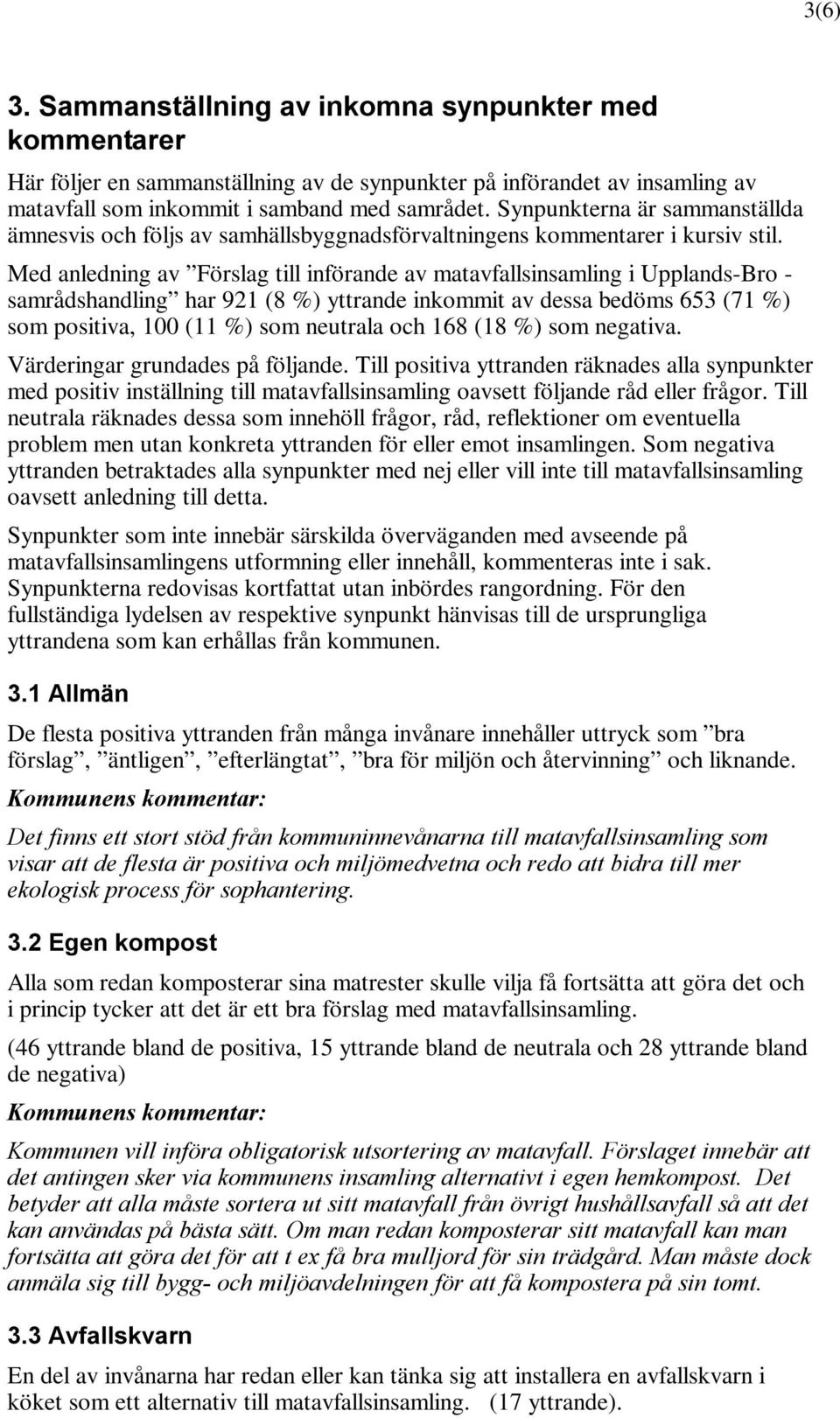 Med anledning av Förslag till införande av matavfallsinsamling i Upplands-Bro - samrådshandling har 921 (8 %) yttrande inkommit av dessa bedöms 653 (71 %) som positiva, 100 (11 %) som neutrala och