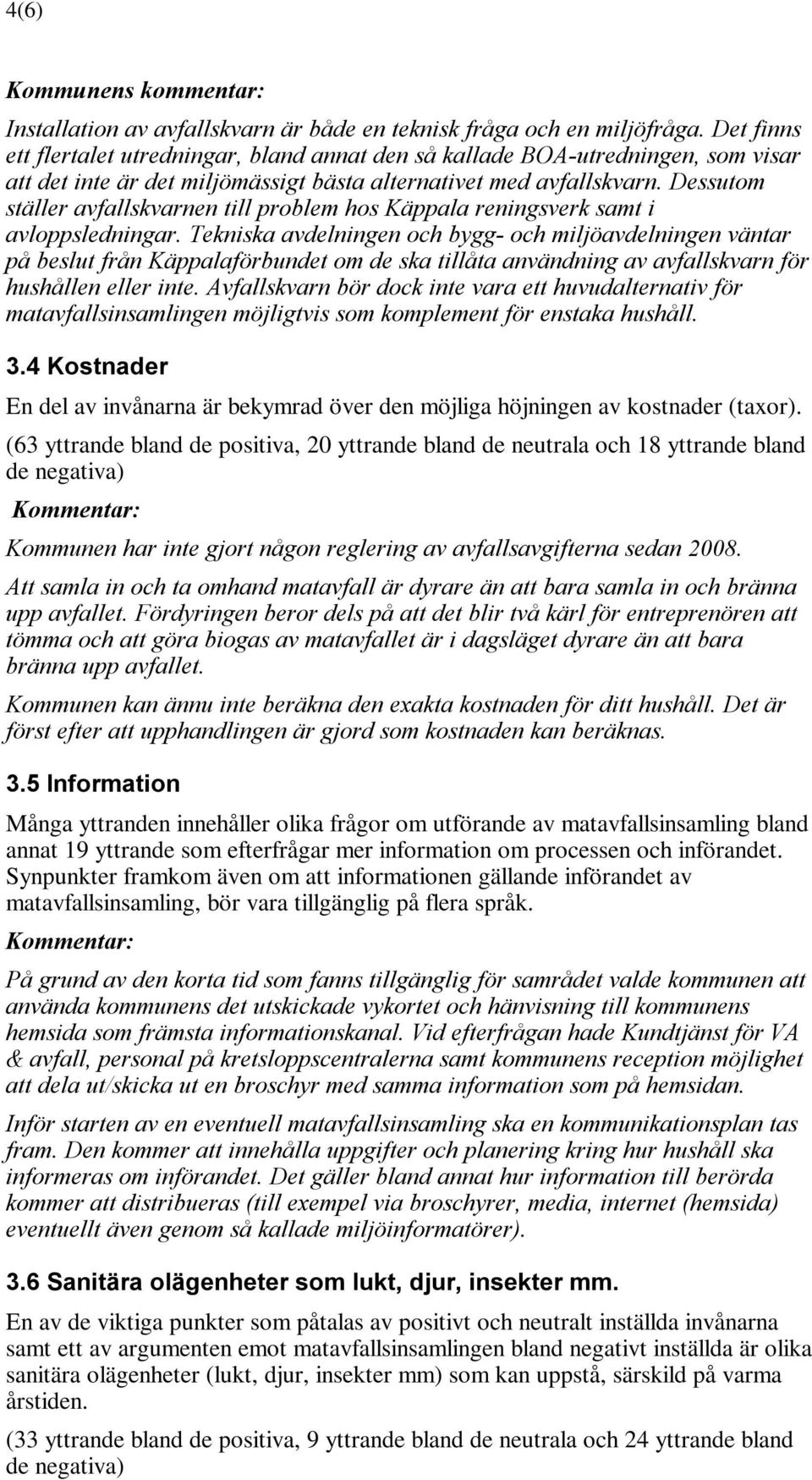 Dessutom ställer avfallskvarnen till problem hos Käppala reningsverk samt i avloppsledningar.