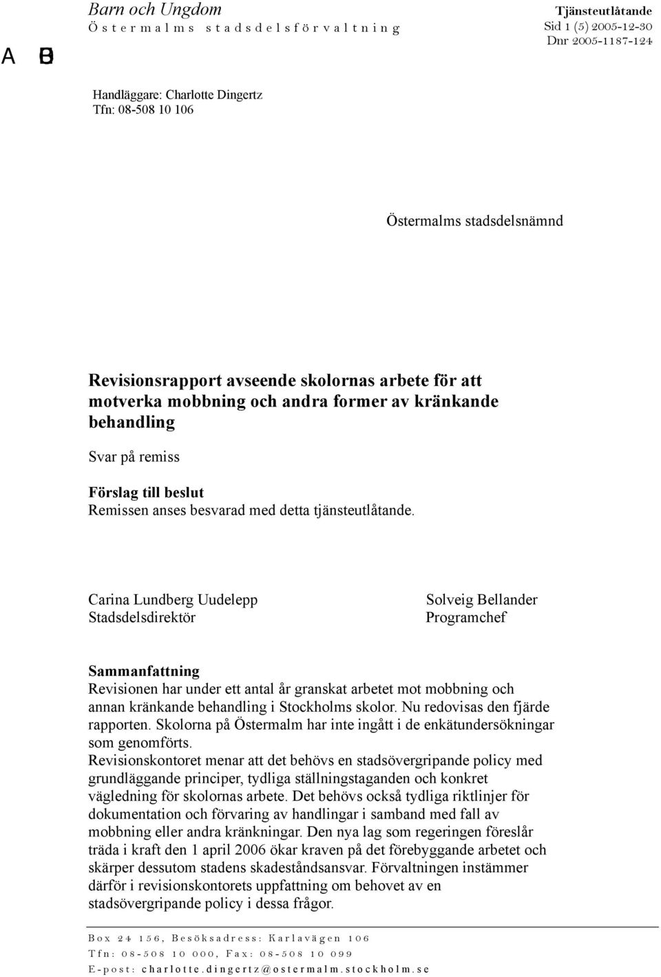 Carina Lundberg Uudelepp Stadsdelsdirektör Solveig Bellander Programchef Sammanfattning Revisionen har under ett antal år granskat arbetet mot mobbning och annan kränkande behandling i Stockholms