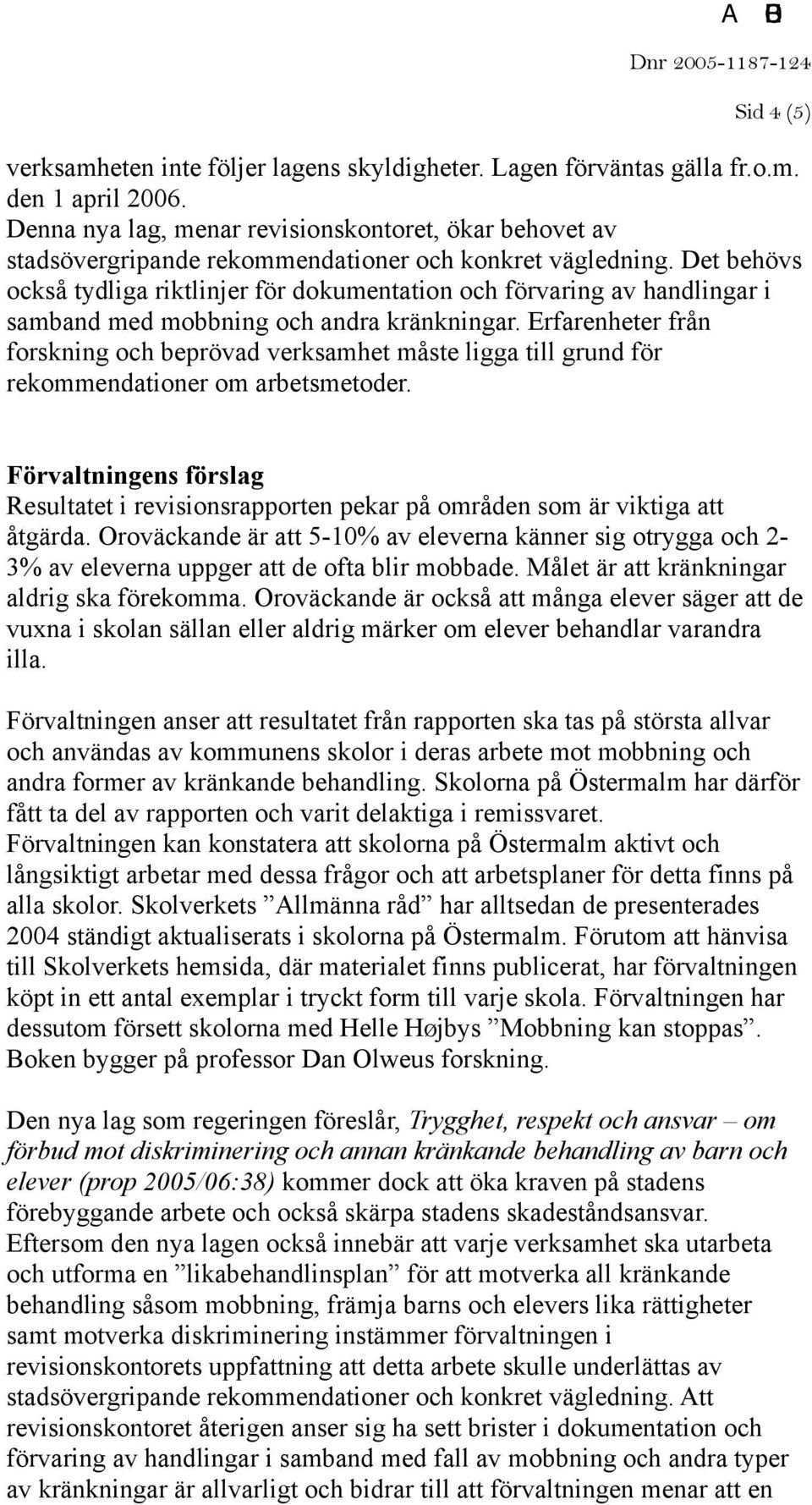 Det behövs också tydliga riktlinjer för dokumentation och förvaring av handlingar i samband med mobbning och andra kränkningar.