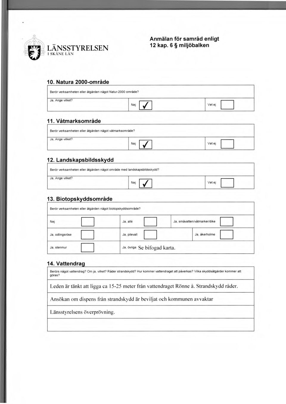 Ja, alla Ja, småvatten/våtmarker/dike Ja, odlingsröse Ja, pilevall Ja, åkerholme Ja, stenmur Ja, övriga Se bifogad karta. 14. Vattendra g Berörs något vattendrag? Om ja, vilket? Råder strandskydd?
