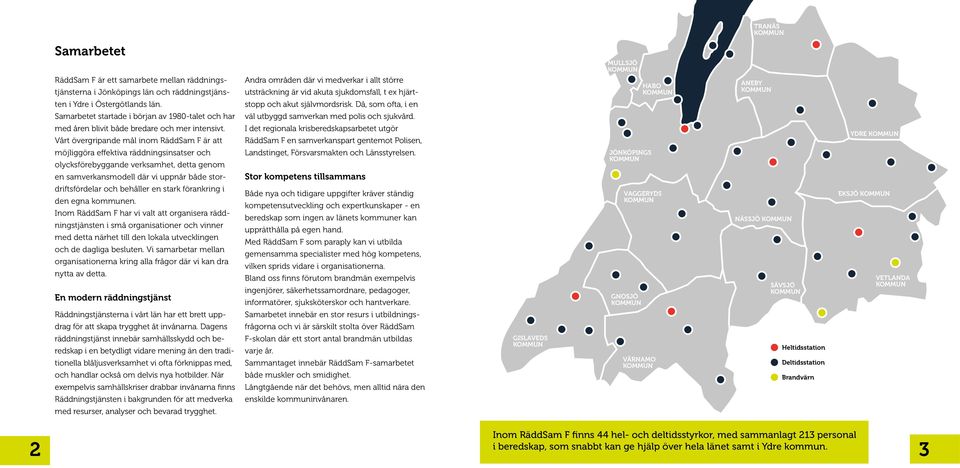 Då, som ofta, i en Samarbetet startade i början av 1980-talet och har väl utbyggd samverkan med polis och sjukvård. med åren blivit både bredare och mer intensivt.