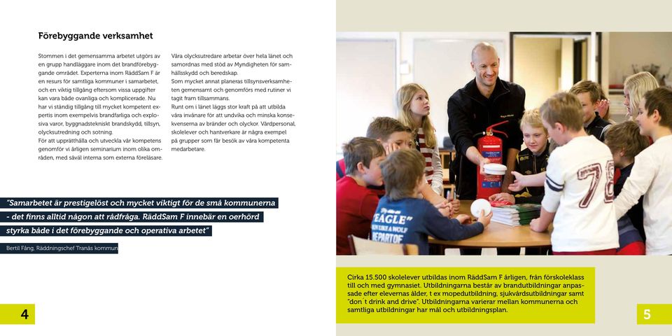 Nu har vi ständig tillgång till mycket kompetent expertis inom exempelvis brandfarliga och explosiva varor, byggnadstekniskt brandskydd, tillsyn, olycksutredning och sotning.