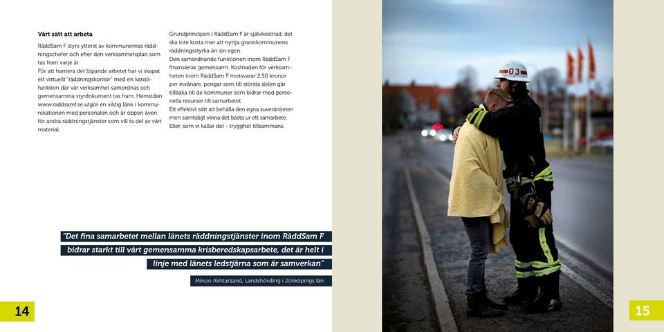 se utgör en viktig länk i kommunikationen med personalen och är öppen även för andra räddningstjänster som vill ta del av vårt material.