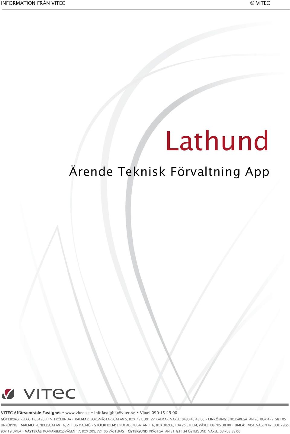 FRÖLUNDA KALMAR: BORGMÄSTAREGATAN 5, BOX 751, 391 27 KALMAR, VÄXEL: 0480-43 45 00 LINKÖPING: SNICKAREGATAN 20, BOX 472, 581 05 LINKÖPING MALMÖ: