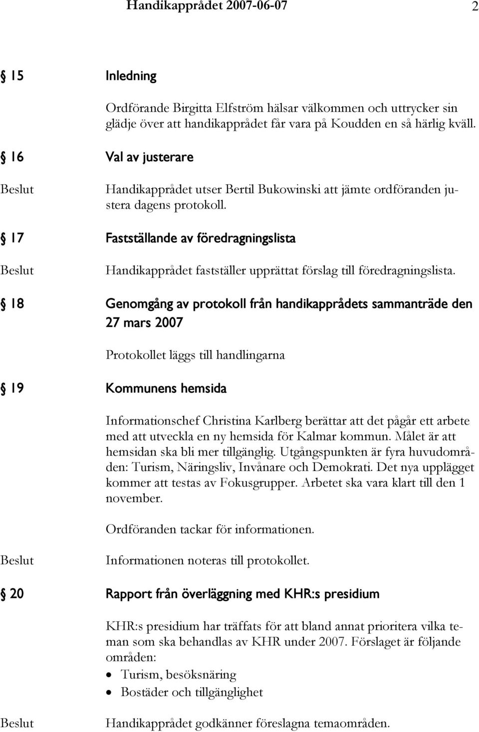 18 Genomgång av protokoll från handikapprådets sammanträde den 27 mars 2007 Protokollet läggs till handlingarna 19 Kommunens hemsida Informationschef Christina Karlberg berättar att det pågår ett