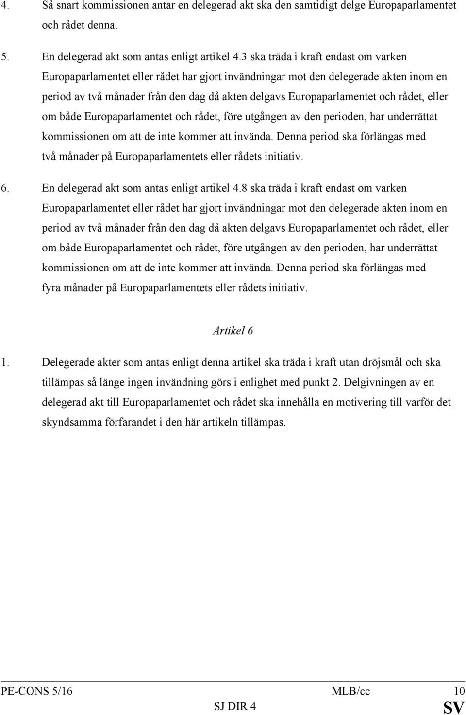 rådet, eller om både Europaparlamentet och rådet, före utgången av den perioden, har underrättat kommissionen om att de inte kommer att invända.