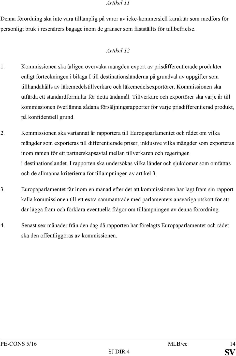 Kommissionen ska årligen övervaka mängden export av prisdifferentierade produkter enligt förteckningen i bilaga I till destinationsländerna på grundval av uppgifter som tillhandahålls av