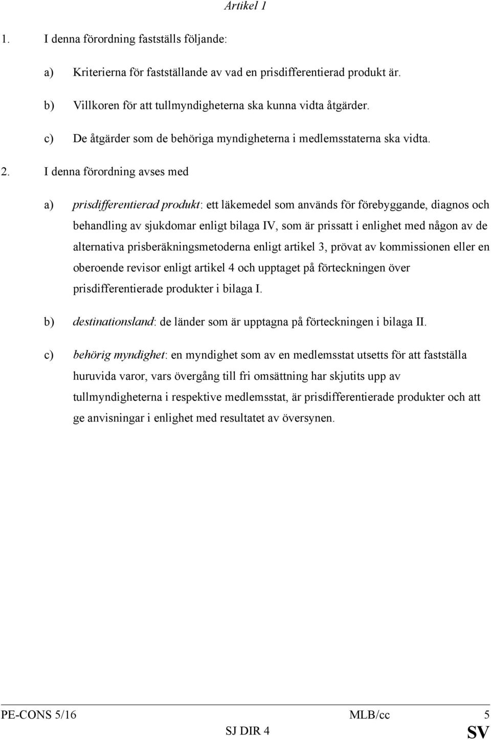 I denna förordning avses med a) prisdifferentierad produkt: ett läkemedel som används för förebyggande, diagnos och behandling av sjukdomar enligt bilaga IV, som är prissatt i enlighet med någon av