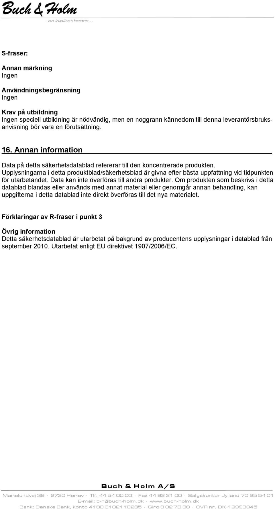 Upplysningarna i detta produktblad/säkerhetsblad är givna efter bästa uppfattning vid tidpunkten för utarbetandet. Data kan inte överföras till andra produkter.