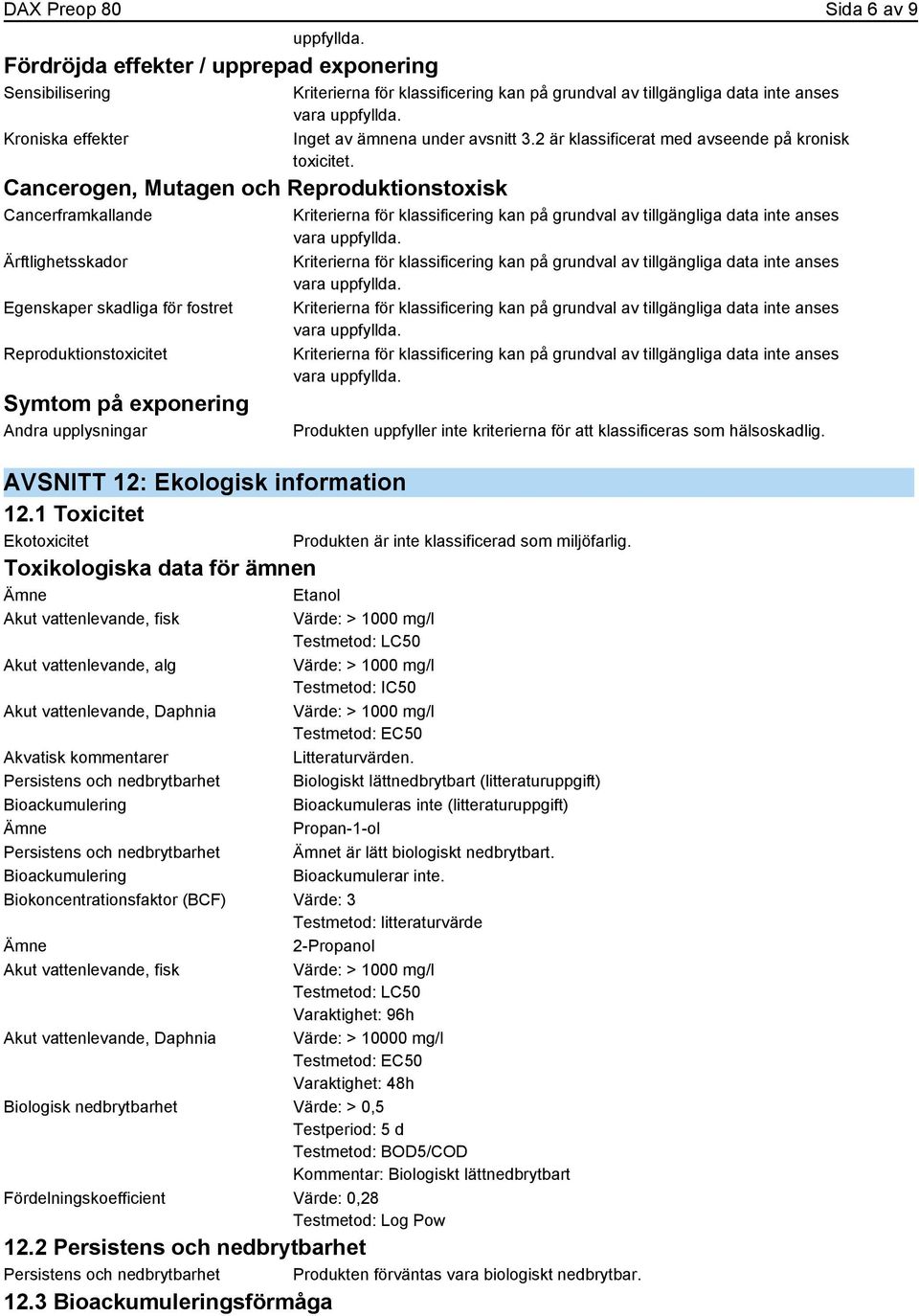 Reproduktionstoxicitet Symtom på exponering AVSNITT 12: Ekologisk information 12.1 Toxicitet Ekotoxicitet Toxikologiska data för ämnen Ämne Etanol Inget av ämnena under avsnitt 3.