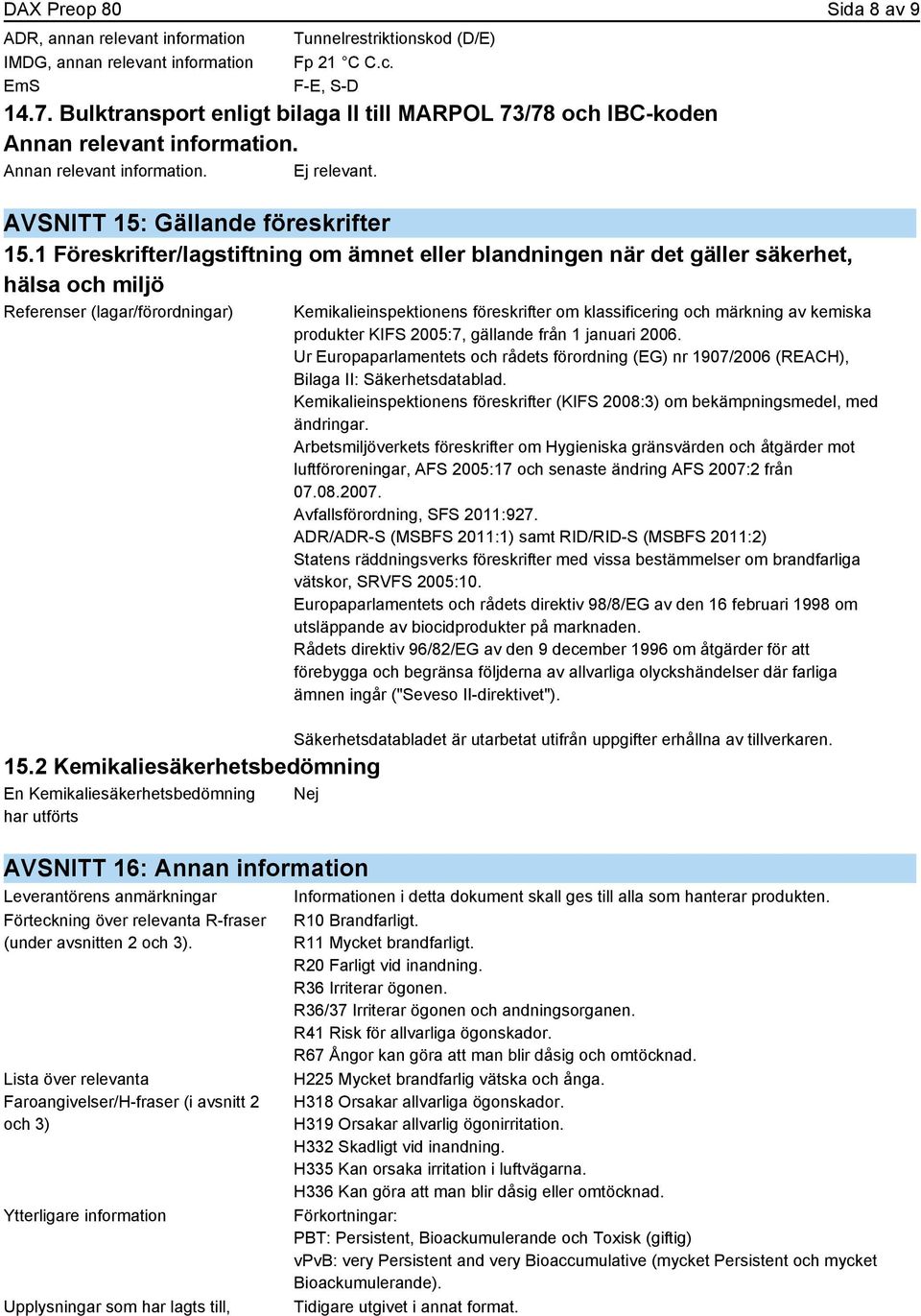 1 Föreskrifter/lagstiftning om ämnet eller blandningen när det gäller säkerhet, hälsa och miljö Referenser (lagar/förordningar) 15.