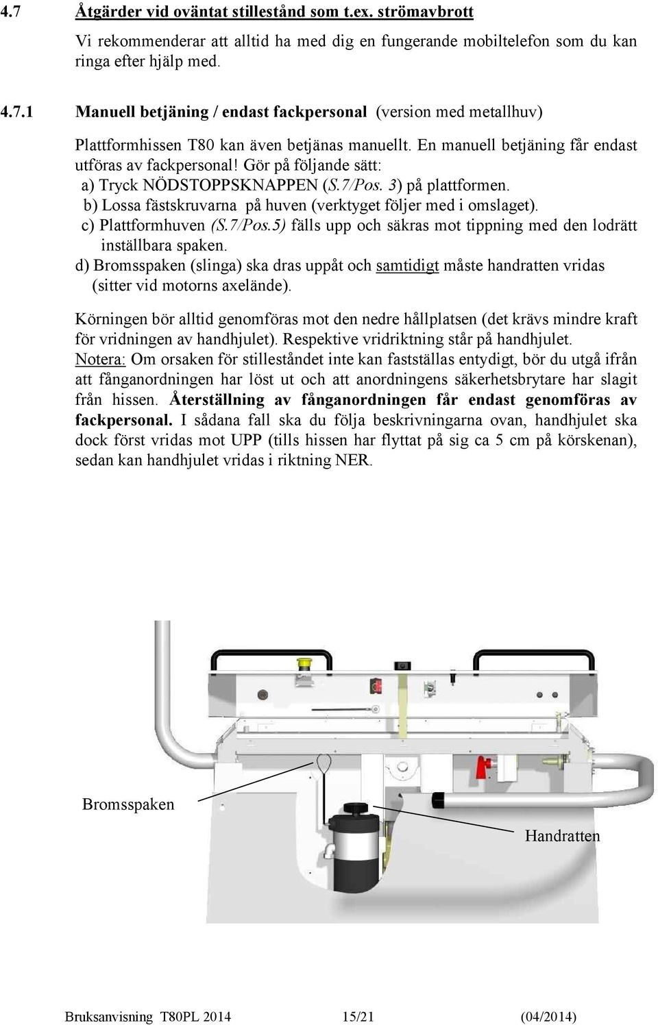 c) Plattformhuven (S.7/Pos.5) fälls upp och säkras mot tippning med den lodrätt inställbara spaken.