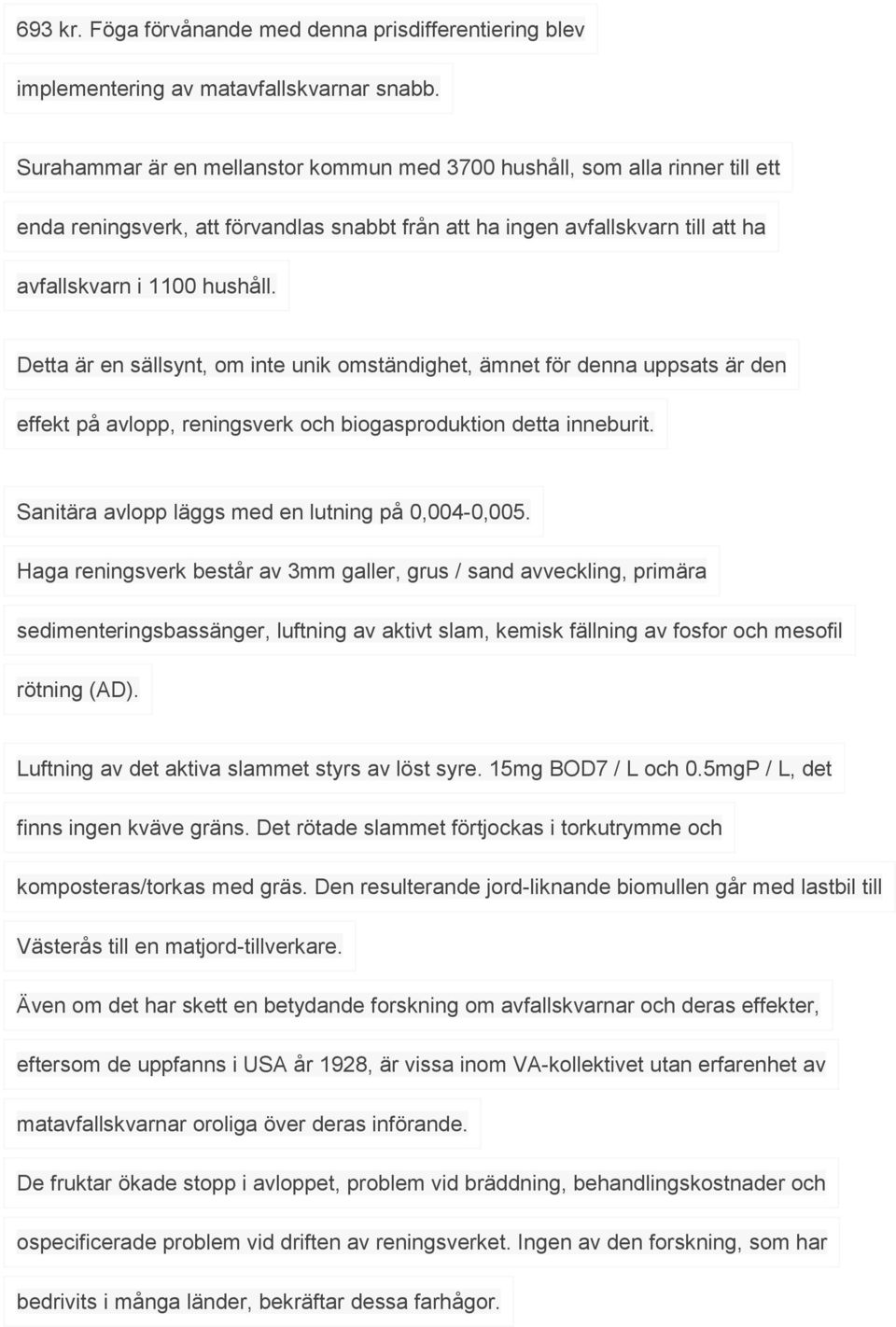 Detta är en sällsynt, om inte unik omständighet, ämnet för denna uppsats är den effekt på avlopp, reningsverk och biogasproduktion detta inneburit. Sanitära avlopp läggs med en lutning på 0,004-0,005.