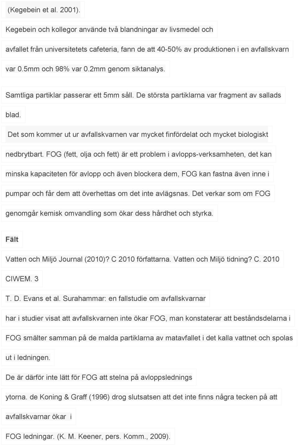 Det som kommer ut ur avfallskvarnen var mycket finfördelat och mycket biologiskt nedbrytbart.