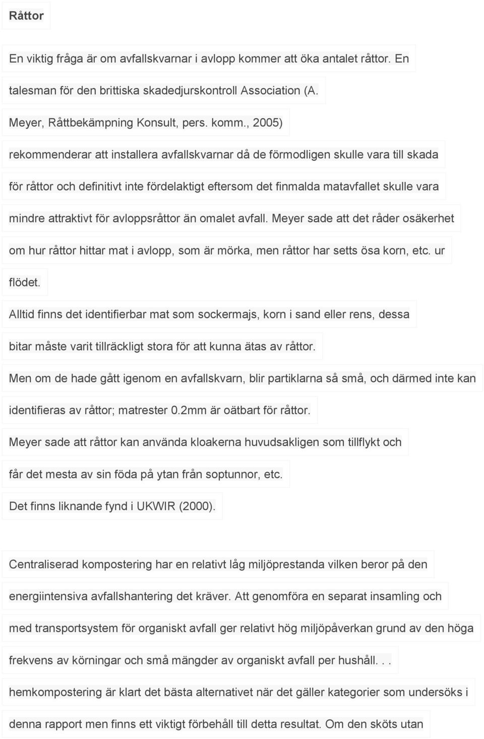 , 2005) rekommenderar att installera avfallskvarnar då de förmodligen skulle vara till skada för råttor och definitivt inte fördelaktigt eftersom det finmalda matavfallet skulle vara mindre
