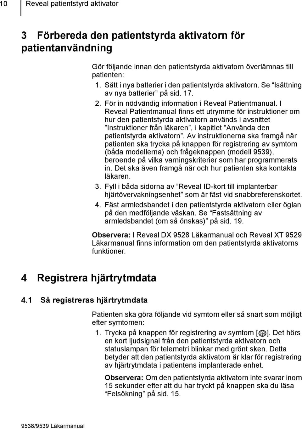 I Reveal Patientmanual finns ett utrymme för instruktioner om hur den patientstyrda aktivatorn används i avsnittet Instruktioner från läkaren, i kapitlet Använda den patientstyrda aktivatorn.