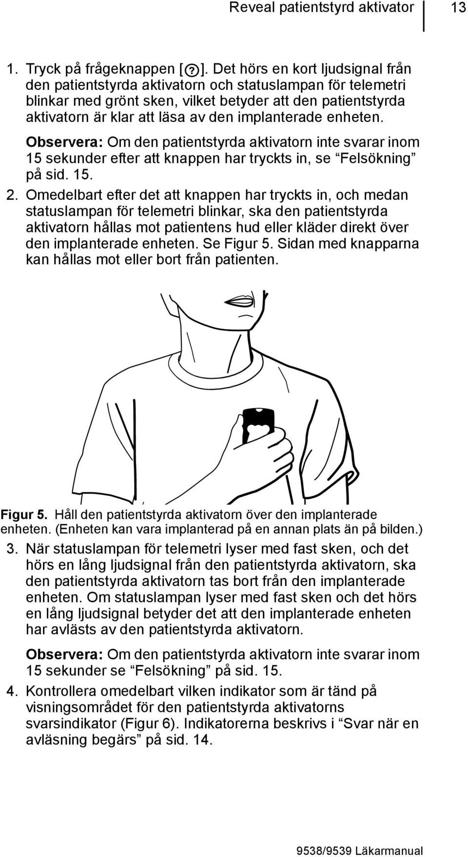 implanterade enheten. Observera: Om den patientstyrda aktivatorn inte svarar inom 15 sekunder efter att knappen har tryckts in, se Felsökning på sid. 15. 2.