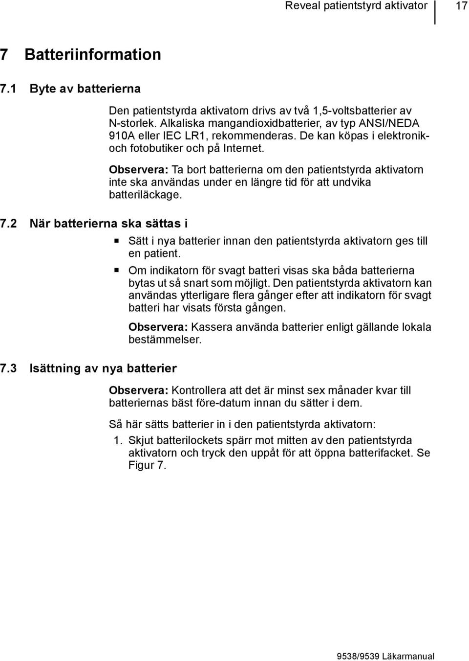 Observera: Ta bort batterierna om den patientstyrda aktivatorn inte ska användas under en längre tid för att undvika batteriläckage. 7.