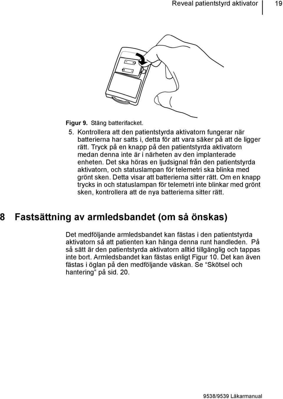 Det ska höras en ljudsignal från den patientstyrda aktivatorn, och statuslampan för telemetri ska blinka med grönt sken. Detta visar att batterierna sitter rätt.