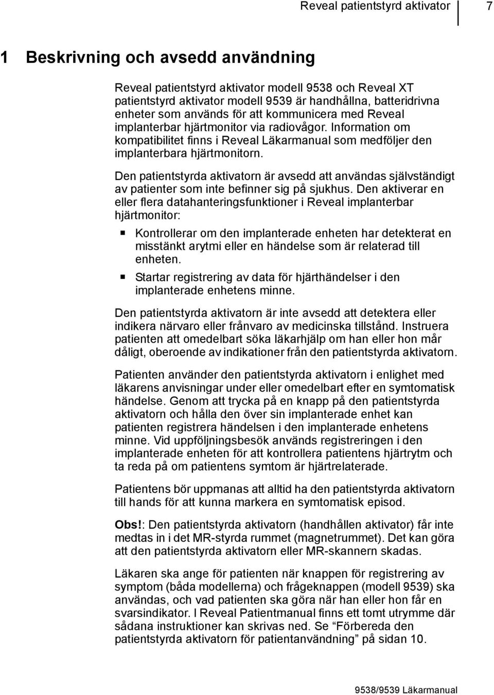 Den patientstyrda aktivatorn är avsedd att användas självständigt av patienter som inte befinner sig på sjukhus.