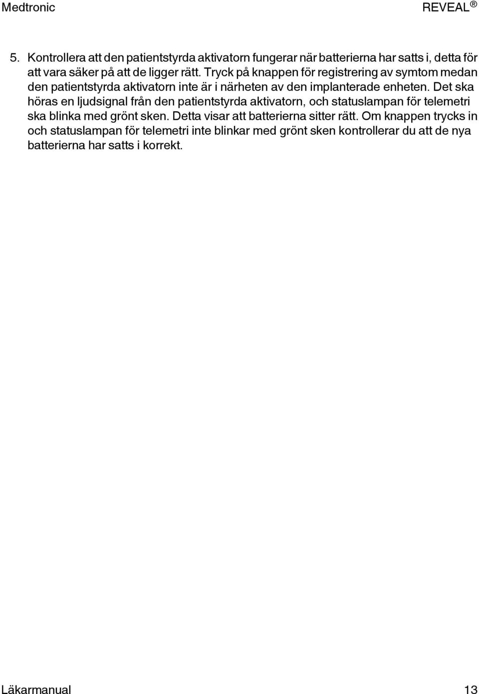 Det ska höras en ljudsignal från den patientstyrda aktivatorn, och statuslampan för telemetri ska blinka med grönt sken.